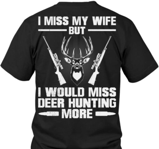 I Miss My Wife But I Would Miss Deer Hunting More Hunter Shirt