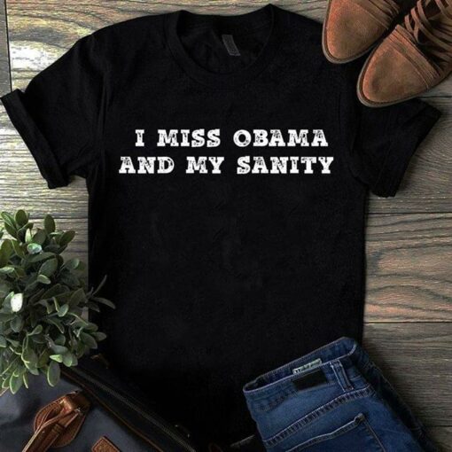 I Miss Obama And My Sanity Shirt