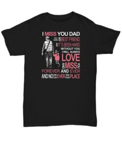 I Miss You Dad You Were My Best Friend And It’s Been Hard Without You Shirt I Miss You Dad You Were My Best Friend And It’s Been Hard Without You Shirt