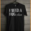 I Need A Huge Cigar Shirt