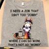 I Need A Job That Isn’t Too Jobby Shirt