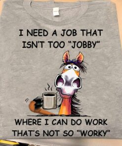 I Need A Job That Isn’t Too Jobby Shirt