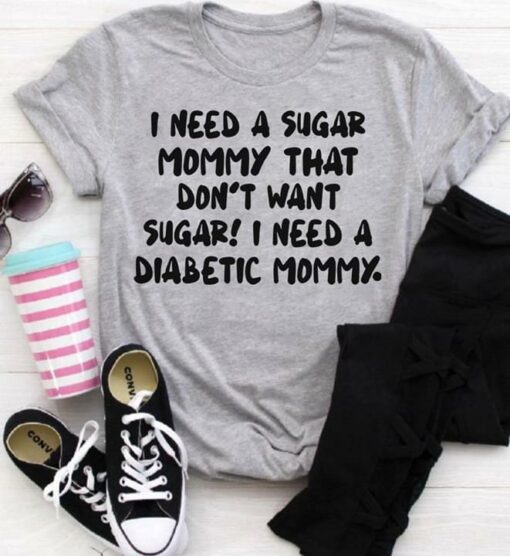 I Need A Sugar Mommy That Don’t Want Sugar I Need A Diabetic Mommy Shirt