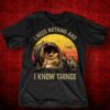 I Need Nothing And I Know Things Shirt