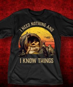 I Need Nothing And I Know Things Shirt I Need Nothing And I Know Things Shirt