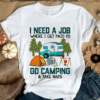 I Need a Job Where I Get Paid to Go camping and Take Naps T-Shirt