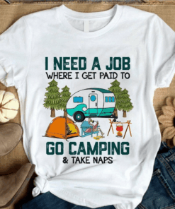 I Need a Job Where I Get Paid to Go camping and Take Naps T-Shirt