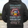 I Never Dreamed Grumpy Old Forklift Operator Job Shirt (Back Side)