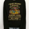 I Never Dreamed I Would Grow Up To Be A Super Cool Chicken Whisperer But Here I Am Rockin’ It Shirt