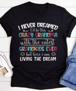 I Never Dreamed I’d Be This Crazy Grandma With This Crazy Grandma With The Cutest Grandkids Ever Family Shirt I Never Dreamed I’d Be This Crazy Grandma With This Crazy Grandma With The Cutest Grandkids Ever Family Shirt