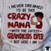 I Never Dreamed I’d Be This Crazy Nana With The Cutest Grandkids Ever But Here I Am Black Queen Shirt