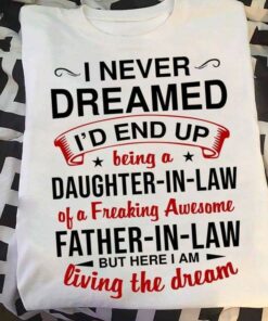 I Never Dreamed I’d End Up Being A Daughter In Law Father In Law Family Shirt I Never Dreamed I’d End Up Being A Daughter In Law Father In Law Family Shirt
