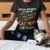 I Never Dreamed I’d End Up Being A Freaking Awesome Cat Mom But Here I Am Living The Dream Shirt