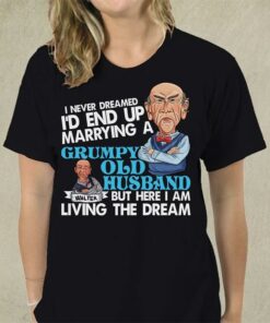 I Never Dreamed I’d End Up Marrying A Grumpy Old Husband But Here I Am Living The Dream Shirt I Never Dreamed I’d End Up Marrying A Grumpy Old Husband But Here I Am Living The Dream Shirt