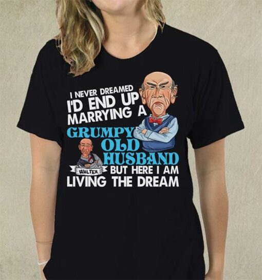 I Never Dreamed I’d End Up Marrying A Grumpy Old Husband But Here I Am Living The Dream Shirt