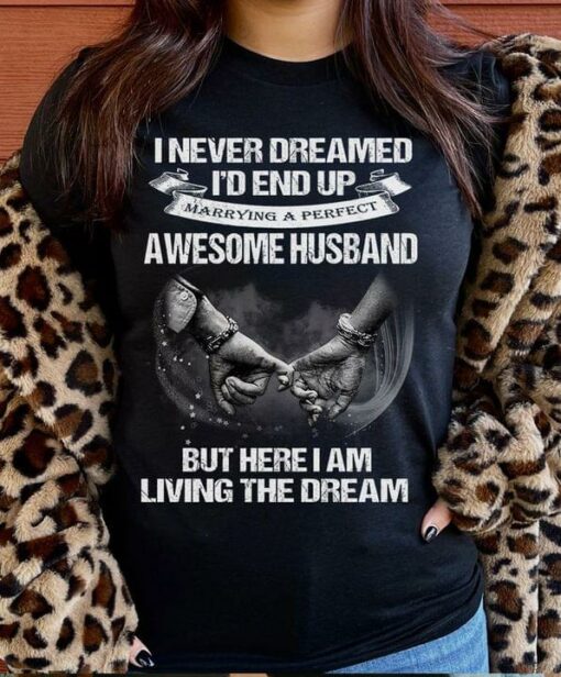 I Never Dreamed I’d End Up Marrying A Perfect Awesome Husband But Here I Am Living The Dream Hands Couple Shirt