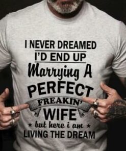 I Never Dreamed I’d End Up Marrying A Perfect Shirt I Never Dreamed I’d End Up Marrying A Perfect Shirt