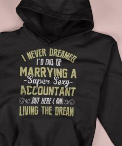 I Never Dreamed I’d End Up Marrying A Super Sexy Accountant Hoodie I Never Dreamed I’d End Up Marrying A Super Sexy Accountant Hoodie