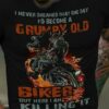 I Never Dreamed That One Day I’d Become A Grumpy Old Biker But Here I Am Killing It Shirt