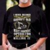 I Never Dreamed That One Day I’d Become At Grumpy Old Heavy Equipment Operator But Here I Am Killing It Shirt