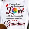 I Never Knew How Much Love My Heart Could Hold Til Someone Called Me Grandma Rainbow Sunflower Hearts Family Shirt