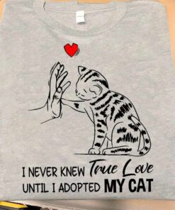I Never Knew True Love Until I Adopted My Cat Shirt I Never Knew True Love Until I Adopted My Cat Shirt