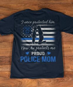 I Once Protected Him Now He Protects Me Proud Police Mom Shirt I Once Protected Him Now He Protects Me Proud Police Mom Shirt