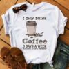 I Only Drink Coffee 3 Days A Week Yesterday To Day Tomorrow Shirt