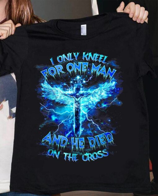 I Only Kneel For One Man And He Died On The Cross, Love God Shirt