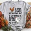I Only Wanted 10 Chickens But If God Wants Me To Have 20 Then 40 It Is Chickens Shirt