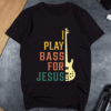 I Play Bass for Jesus, Christian Bass Guitar Player T-Shirt