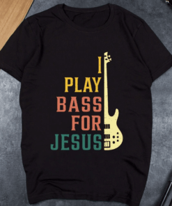 I Play Bass for Jesus, Christian Bass Guitar Player T-Shirt I Play Bass for Jesus, Christian Bass Guitar Player T-Shirt