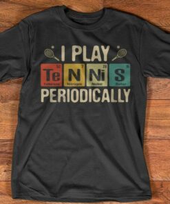 I Play Tennis Periodically Chemistry Style Shirt I Play Tennis Periodically Chemistry Style Shirt