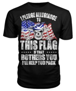 I Pledge Allegiance To This Flag If That Bothers You Shirt I Pledge Allegiance To This Flag If That Bothers You Shirt