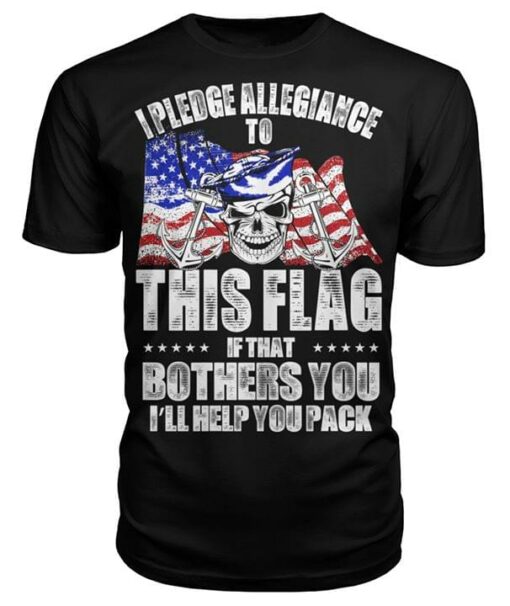I Pledge Allegiance To This Flag If That Bothers You Shirt