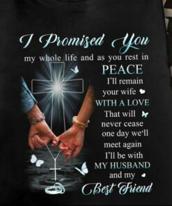 I Promised You My Whole Life And As You Rest In Peace The Holy Cross Hands Family Shirt I Promised You My Whole Life And As You Rest In Peace The Holy Cross Hands Family Shirt