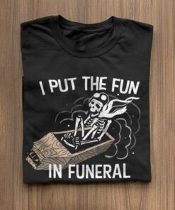 I Put The Fun In Funeral Skeleton Biker Shirt I Put The Fun In Funeral Skeleton Biker Shirt
