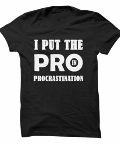I Put The Pro In Procrastination The Simple Shirt Version 2 I Put The Pro In Procrastination The Simple Shirt Version 2