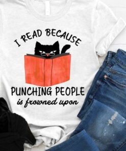 I Read Because Punching People Is Frowned Upon Black Cat Reading Book Shirt I Read Because Punching People Is Frowned Upon Black Cat Reading Book Shirt