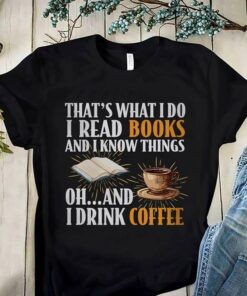 I Read Books And Know Things And I Drink Coffee Knowledge Relax Shirt I Read Books And Know Things And I Drink Coffee Knowledge Relax Shirt