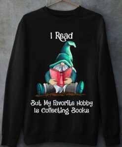 I Read But My Favorite Hobby Is Collecting Books Gnomes Reading Book Shirt I Read But My Favorite Hobby Is Collecting Books Gnomes Reading Book Shirt