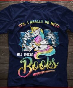 I Really Do Need All These Books Knowledge Unicorn Shirt I Really Do Need All These Books Knowledge Unicorn Shirt
