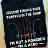 I Rescue Fishing Rods Trapped In The Shop I’m Not A Hoarder I’m A Hero Colorful Fishing Rods Shirt