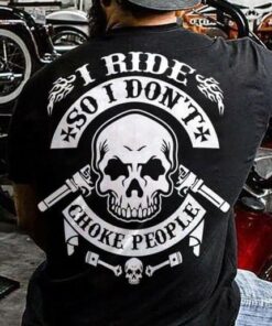 I Ride So I Don’t Choke People Skull Shirt I Ride So I Don’t Choke People Skull Shirt