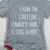 I Run On Caffeine Cavalier Hair &amp Cuss Words Shirt
