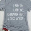 I Run On Caffeine Chihuahua Hair &amp Cuss Words Shirt