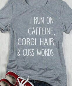 I Run On Caffeine Corgi Hair & Cuss Words Shirt I Run On Caffeine Corgi Hair & Cuss Words Shirt