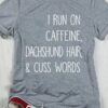I Run On Caffeine Dachshund Hair &amp Cuss Words Shirt