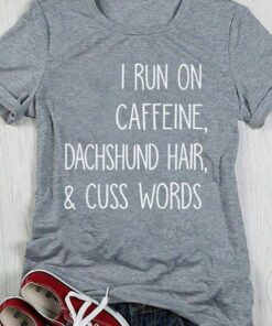 I Run On Caffeine Dachshund Hair & Cuss Words Shirt I Run On Caffeine Dachshund Hair & Cuss Words Shirt