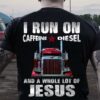 I Run On Caffeine Diesel And A Whole Lot Of Jesus Truck Trucker Shirt